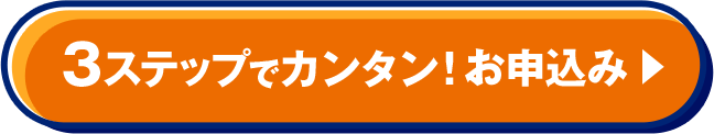 2ステップでカンタン！ お申込み