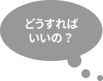 どうすればいいの?